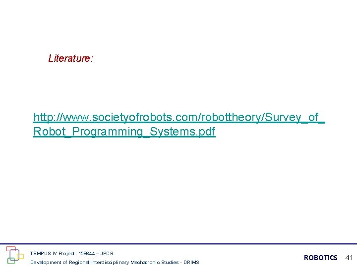 Literature: http: //www. societyofrobots. com/robottheory/Survey_of_ Robot_Programming_Systems. pdf TEMPUS IV Project: 158644 – JPCR Development