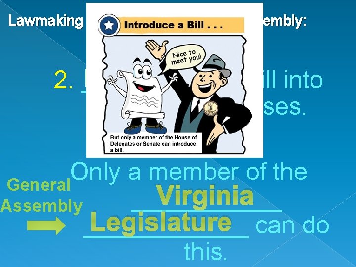 Lawmaking in the Virginia General Assembly: Introduce a bill into 2. _____ one of