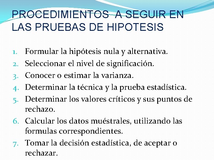 PROCEDIMIENTOS A SEGUIR EN LAS PRUEBAS DE HIPOTESIS Formular la hipótesis nula y alternativa.