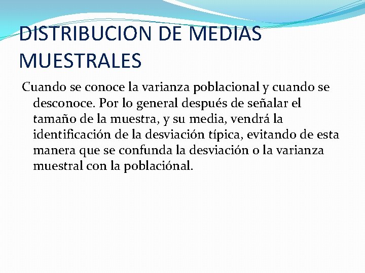 DISTRIBUCION DE MEDIAS MUESTRALES Cuando se conoce la varianza poblacional y cuando se desconoce.