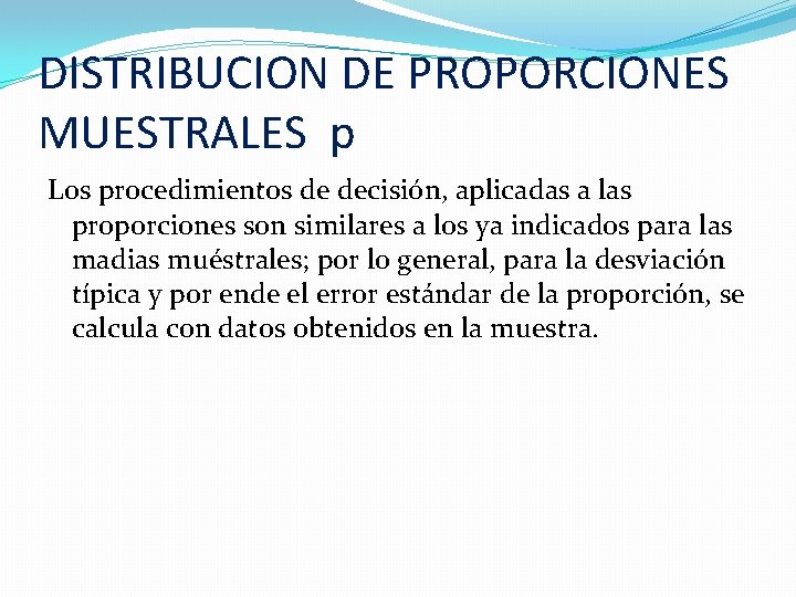 DISTRIBUCION DE PROPORCIONES MUESTRALES p Los procedimientos de decisión, aplicadas a las proporciones son