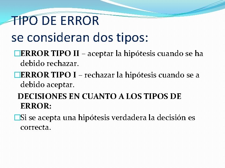 TIPO DE ERROR se consideran dos tipos: �ERROR TIPO II – aceptar la hipótesis