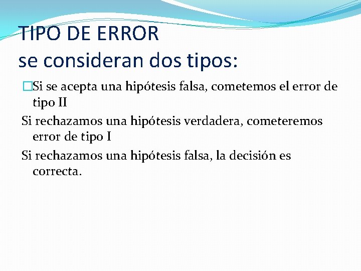 TIPO DE ERROR se consideran dos tipos: �Si se acepta una hipótesis falsa, cometemos