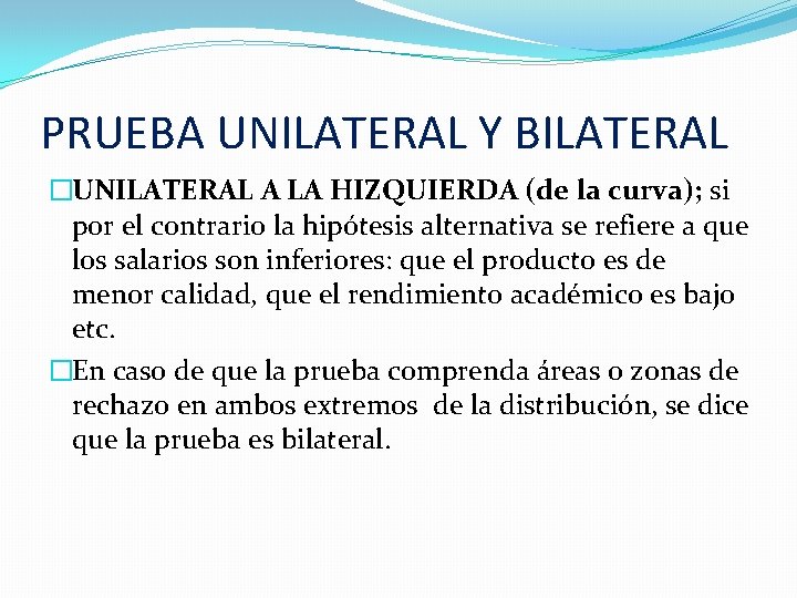 PRUEBA UNILATERAL Y BILATERAL �UNILATERAL A LA HIZQUIERDA (de la curva); si por el