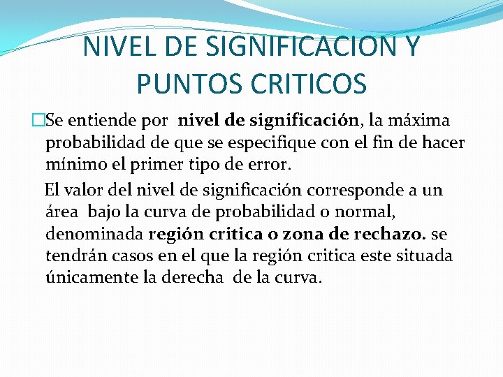 NIVEL DE SIGNIFICACION Y PUNTOS CRITICOS �Se entiende por nivel de significación, la máxima