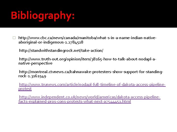 Bibliography: � http: //www. cbc. ca/news/canada/manitoba/what-s-in-a-name-indian-nativeaboriginal-or-indigenous-1. 2784518 http: //standwithstandingrock. net/take-action/ http: //www. truth-out. org/opinion/item/38165