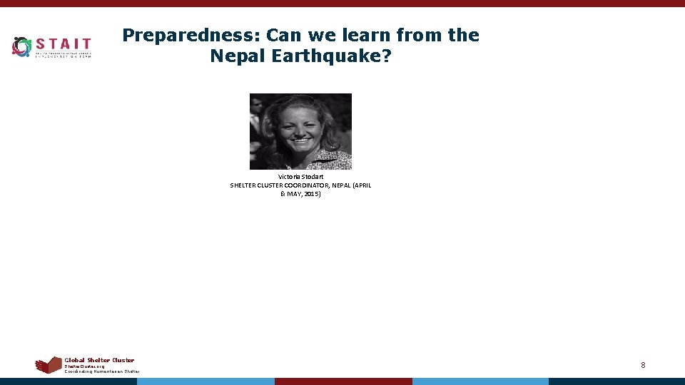 Preparedness: Can we learn from the Nepal Earthquake? Victoria Stodart SHELTER CLUSTER COORDINATOR, NEPAL