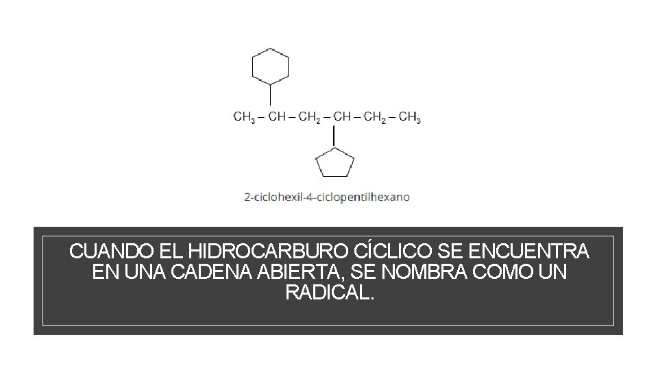 CUANDO EL HIDROCARBURO CÍCLICO SE ENCUENTRA EN UNA CADENA ABIERTA, SE NOMBRA COMO UN