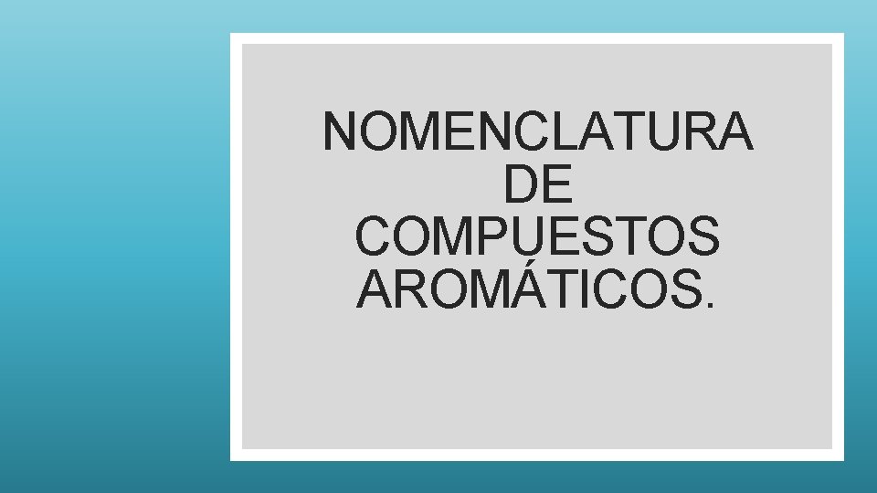 NOMENCLATURA DE COMPUESTOS AROMÁTICOS. 