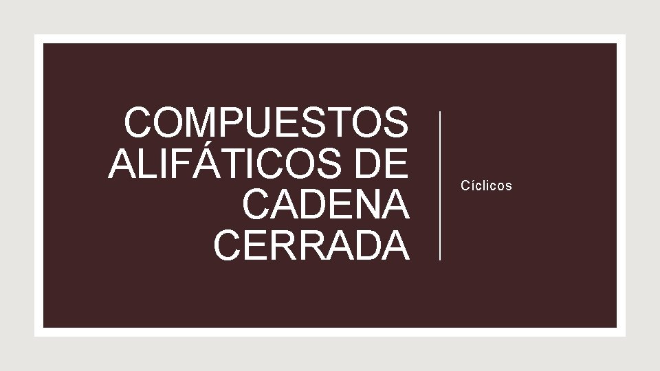 COMPUESTOS ALIFÁTICOS DE CADENA CERRADA Cíclicos 