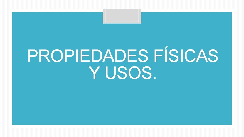 PROPIEDADES FÍSICAS Y USOS. 