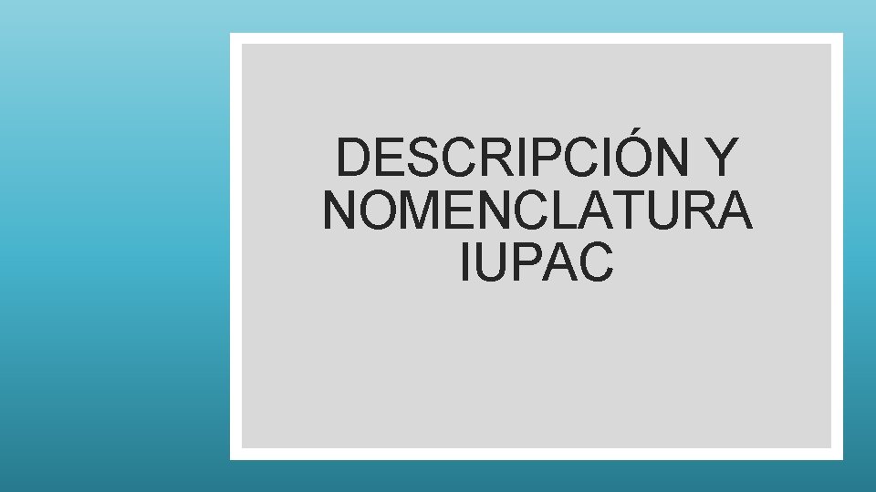 DESCRIPCIÓN Y NOMENCLATURA IUPAC 