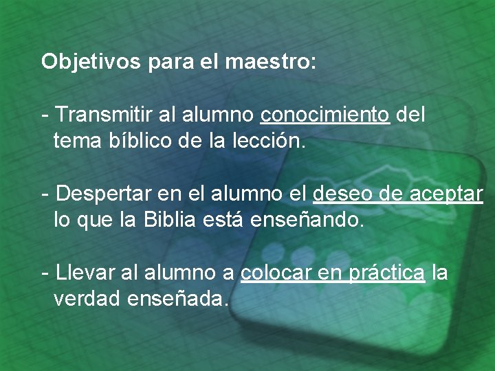 Objetivos para el maestro: - Transmitir al alumno conocimiento del tema bíblico de la