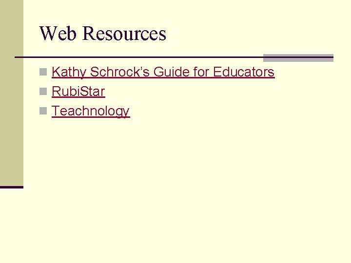 Web Resources n Kathy Schrock’s Guide for Educators n Rubi. Star n Teachnology 