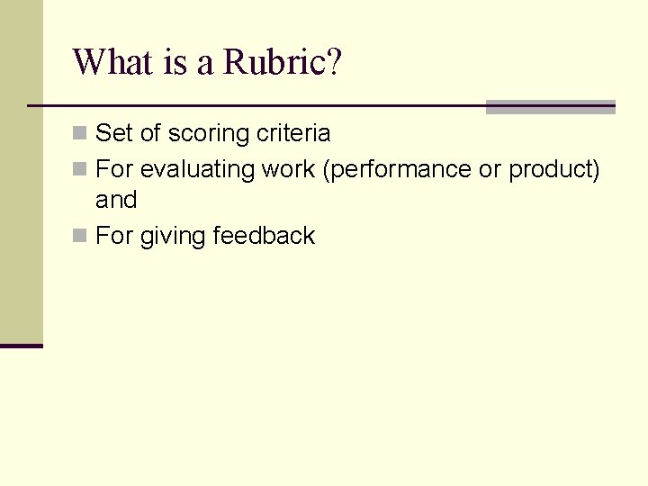 What is a Rubric? n Set of scoring criteria n For evaluating work (performance