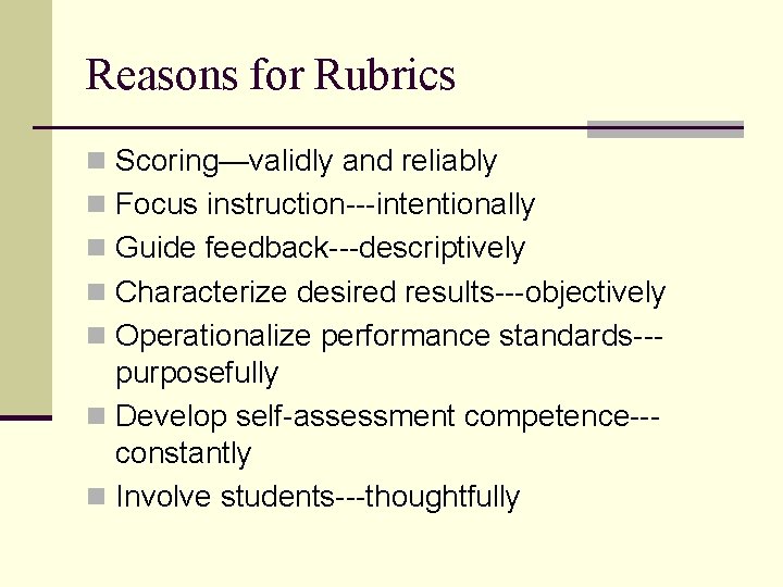 Reasons for Rubrics n Scoring—validly and reliably n Focus instruction---intentionally n Guide feedback---descriptively n