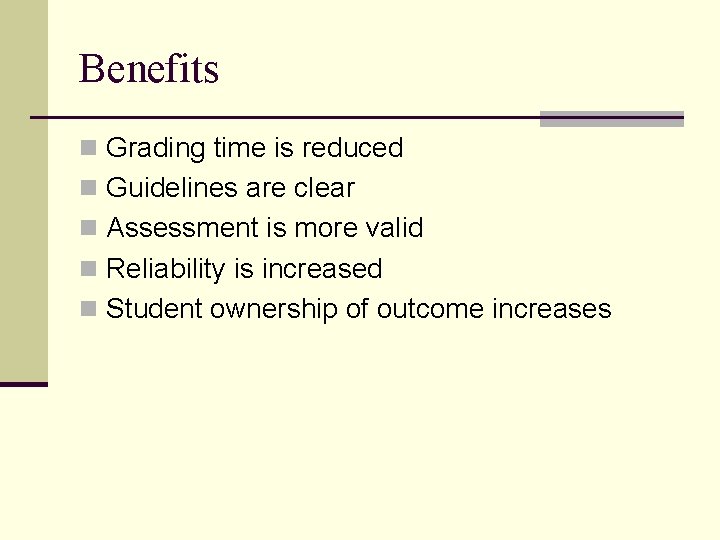 Benefits n Grading time is reduced n Guidelines are clear n Assessment is more