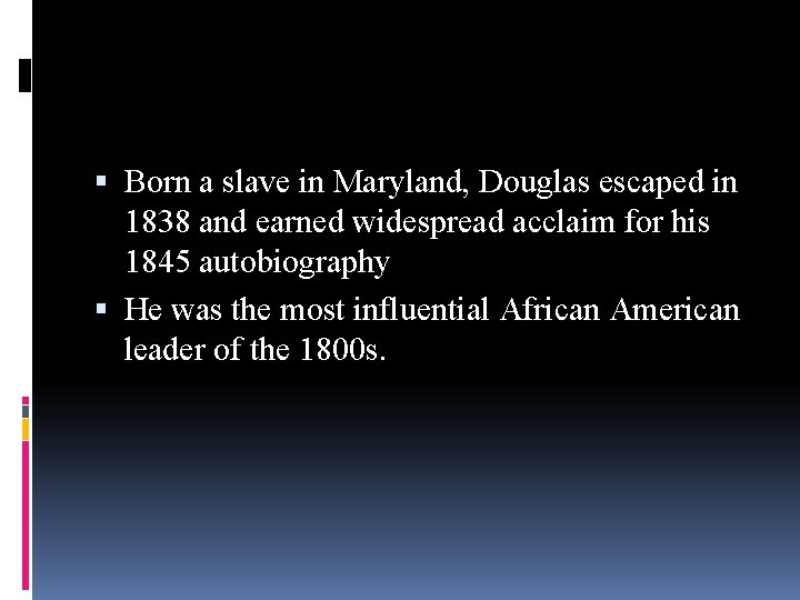  Born a slave in Maryland, Douglas escaped in 1838 and earned widespread acclaim