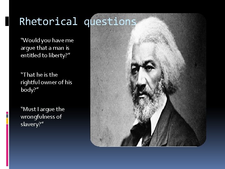 Rhetorical questions “Would you have me argue that a man is entitled to liberty?