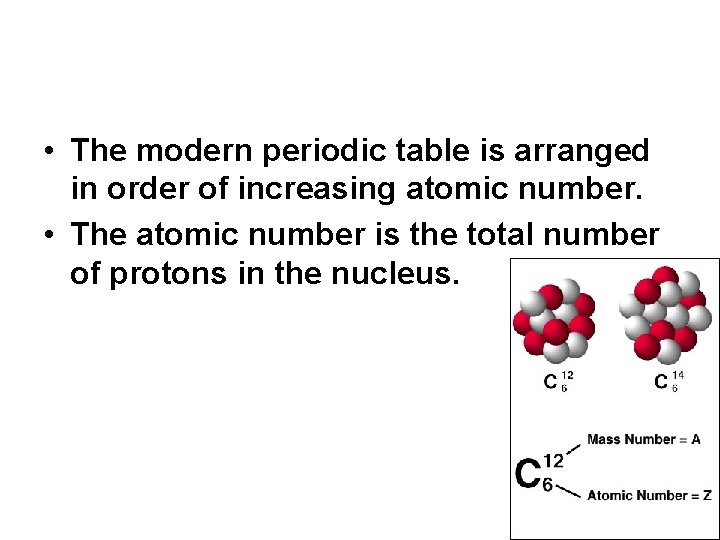  • The modern periodic table is arranged in order of increasing atomic number.