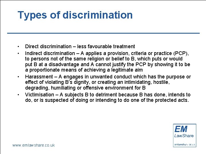 Types of discrimination • • Direct discrimination – less favourable treatment Indirect discrimination –
