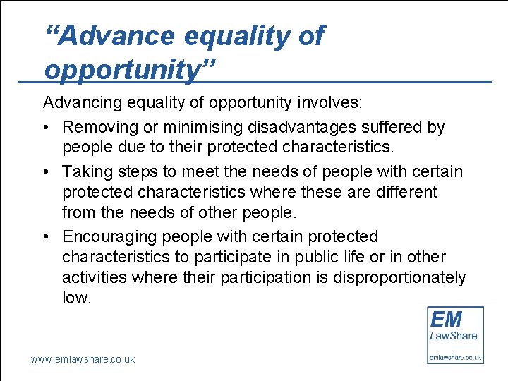 “Advance equality of opportunity” Advancing equality of opportunity involves: • Removing or minimising disadvantages