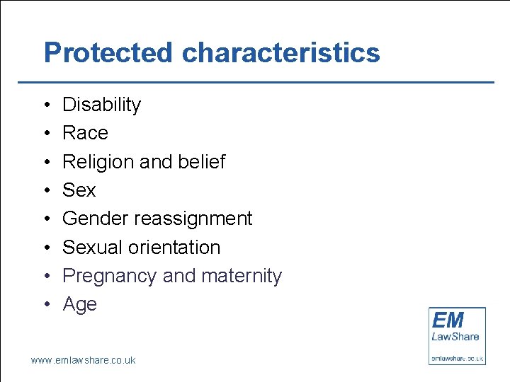 Protected characteristics • • Disability Race Religion and belief Sex Gender reassignment Sexual orientation