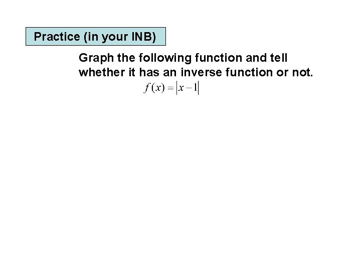 Practice (in your INB) Graph the following function and tell whether it has an