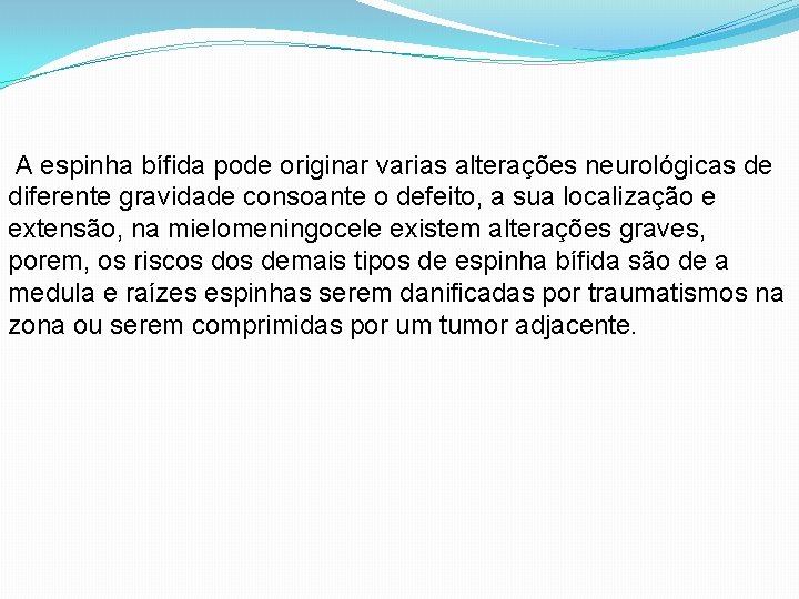 A espinha bífida pode originar varias alterações neurológicas de diferente gravidade consoante o defeito,