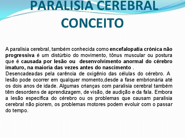 PARALISIA CEREBRAL CONCEITO A paralisia cerebral, também conhecida como encefalopatia crônica não progressiva é