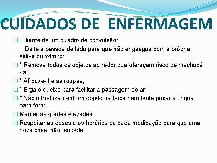 CUIDADOS DE ENFERMAGEM � Diante de um quadro de convulsão: Deite a pessoa de