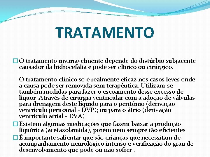 TRATAMENTO �O tratamento invariavelmente depende do distúrbio subjacente causador da hidrocefalia e pode ser