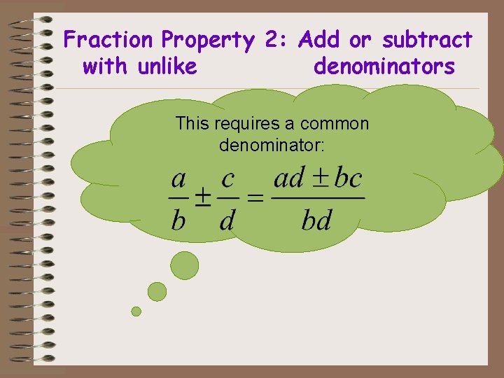 Fraction Property 2: Add or subtract with unlike denominators This requires a common denominator: