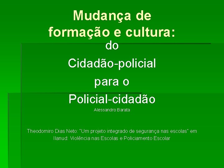 Mudança de formação e cultura: do Cidadão-policial para o Policial-cidadão Alessandro Barata Theodomiro Dias