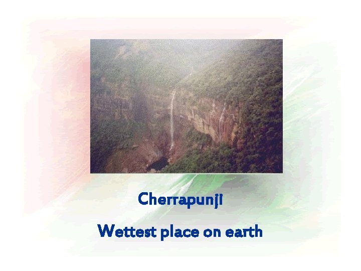 Cherrapunji Wettest place on earth 