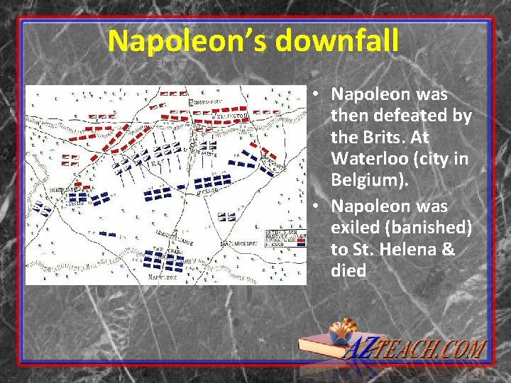 Napoleon’s downfall • Napoleon was then defeated by the Brits. At Waterloo (city in