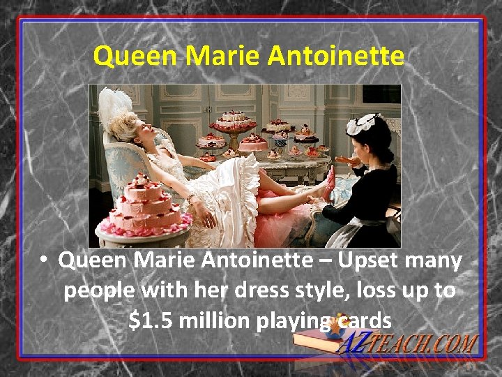 Queen Marie Antoinette • Queen Marie Antoinette – Upset many people with her dress