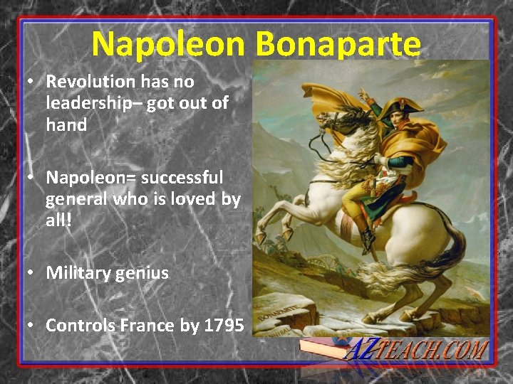Napoleon Bonaparte • Revolution has no leadership– got out of hand • Napoleon= successful