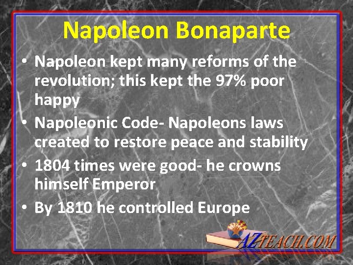 Napoleon Bonaparte • Napoleon kept many reforms of the revolution; this kept the 97%