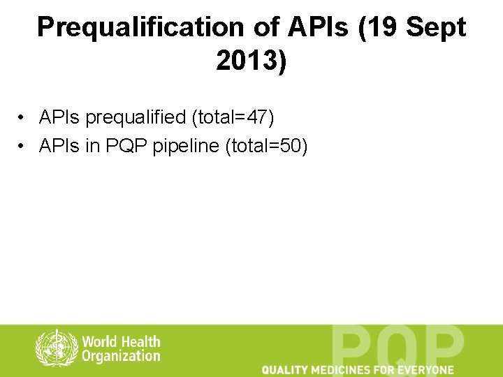 Prequalification of APIs (19 Sept 2013) • APIs prequalified (total=47) • APIs in PQP
