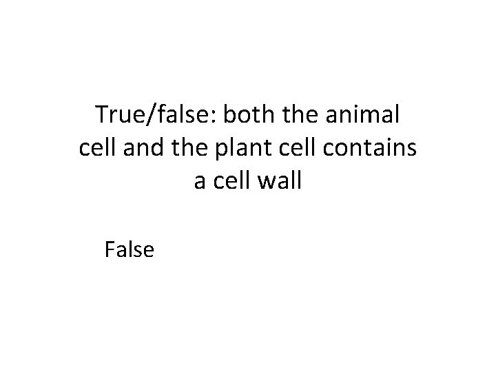 True/false: both the animal cell and the plant cell contains a cell wall False