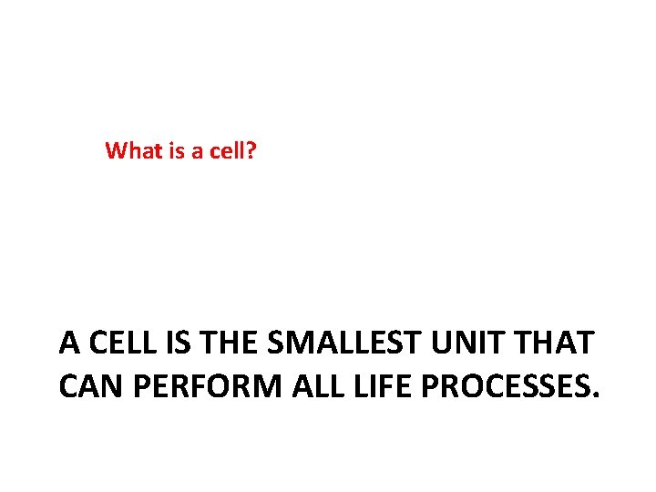 What is a cell? A CELL IS THE SMALLEST UNIT THAT CAN PERFORM ALL