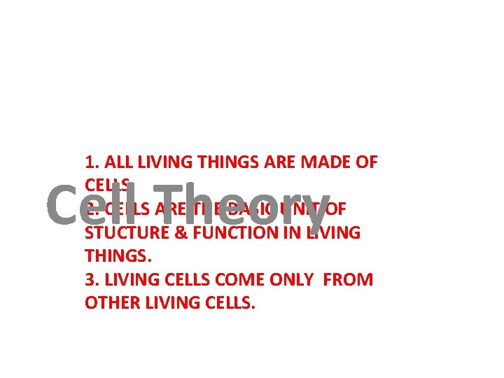 1. ALL LIVING THINGS ARE MADE OF CELLS 2. CELLS ARE THE BASIC UNIT