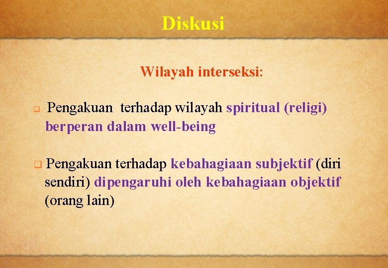 Diskusi Wilayah interseksi: q q Pengakuan terhadap wilayah spiritual (religi) berperan dalam well-being Pengakuan