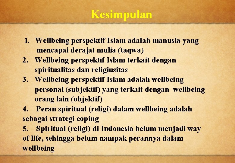 Kesimpulan 1. Wellbeing perspektif Islam adalah manusia yang mencapai derajat mulia (taqwa) 2. Wellbeing