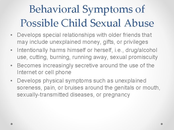 Behavioral Symptoms of Possible Child Sexual Abuse • Develops special relationships with older friends