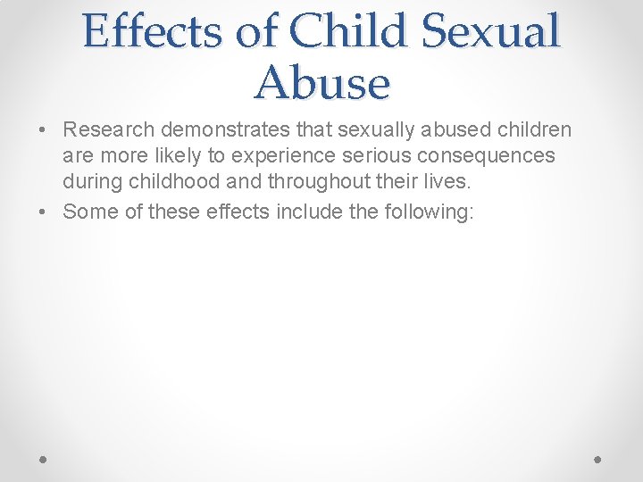 Effects of Child Sexual Abuse • Research demonstrates that sexually abused children are more