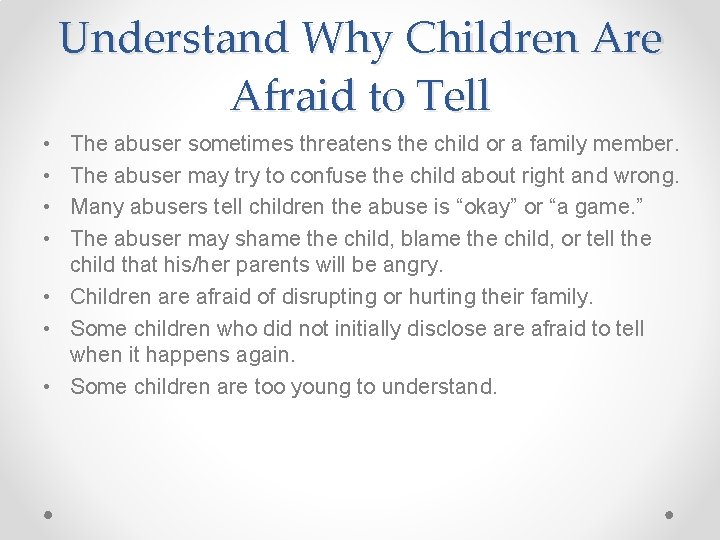 Understand Why Children Are Afraid to Tell • • The abuser sometimes threatens the