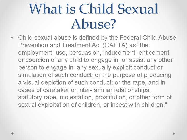 What is Child Sexual Abuse? • Child sexual abuse is defined by the Federal