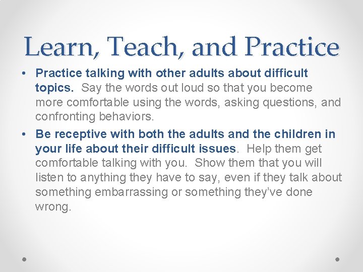 Learn, Teach, and Practice • Practice talking with other adults about difficult topics. Say